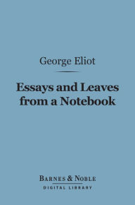 Title: Essays and Leaves from a Notebook (Barnes & Noble Digital Library), Author: George Eliot