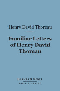 Title: Familiar Letters of Henry David Thoreau (Barnes & Noble Digital Library), Author: Henry David Thoreau