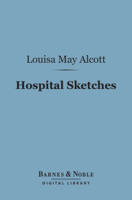 Title: Hospital Sketches (Barnes & Noble Digital Library), Author: Louisa May Alcott