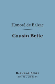 Title: Cousin Bette (Barnes & Noble Digital Library), Author: Honore de Balzac