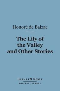 Title: The Lily of the Valley and Other Stories (Barnes & Noble Digital Library), Author: Honore de Balzac