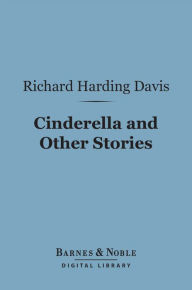 Title: Cinderella and Other Stories (Barnes & Noble Digital Library), Author: Richard Harding Davis