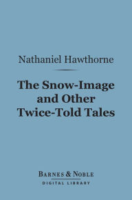 Title: The Snow-Image and Other Twice-Told Tales (Barnes & Noble Digital Library), Author: Nathaniel Hawthorne