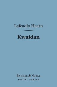 Title: Kwaidan (Barnes & Noble Digital Library): Stories and Studies of Strange Things, Author: Lafcadio Hearn