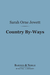 Title: Country By-Ways (Barnes & Noble Digital Library), Author: Sarah Orne Jewett