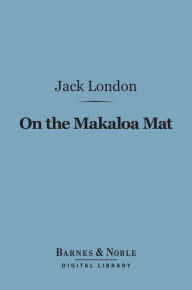 Title: On the Makaloa Mat (Barnes & Noble Digital Library), Author: Jack London