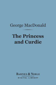 Title: The Princess and Curdie (Barnes & Noble Digital Library), Author: George MacDonald