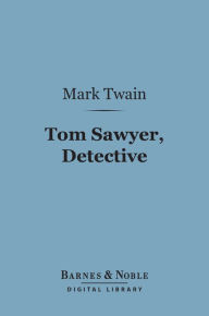 Title: Tom Sawyer, Detective (Barnes & Noble Digital Library), Author: Mark Twain