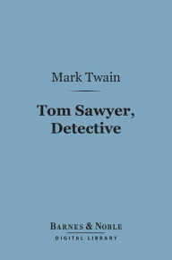 Title: Tom Sawyer, Detective (Barnes & Noble Digital Library), Author: Mark Twain