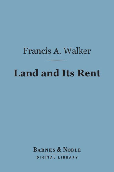 Land and Its Rent (Barnes & Noble Digital Library): From the Time of the Physiocrats to the Present Day