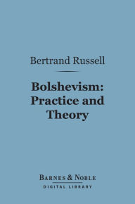 Title: Bolshevism: Practice and Theory (Barnes & Noble Digital Library), Author: Bertrand Russell