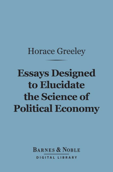 Essays Designed to Elucidate the Science of Political Economy (Barnes & Noble Digital Library)