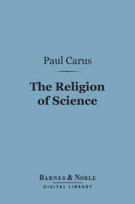 Title: The Religion of Science (Barnes & Noble Digital Library), Author: Paul Carus