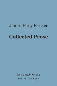 Title: Collected Prose (Barnes & Noble Digital Library), Author: James Elroy Flecker