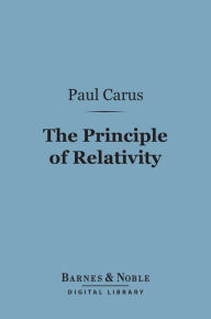 Title: The Principle of Relativity (Barnes & Noble Digital Library): In the Light of the Philosophy of Science, Author: Paul Carus