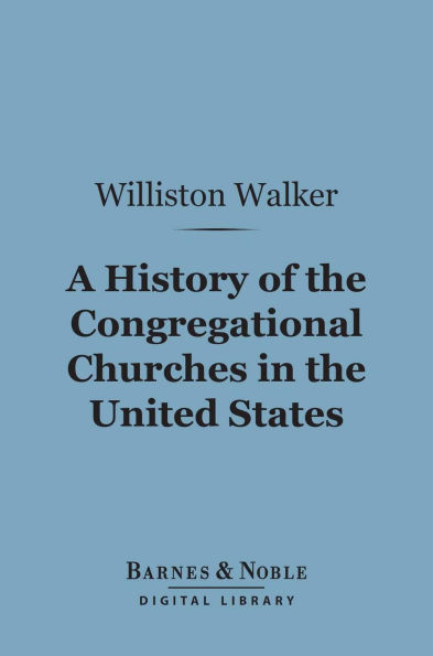 A History of the Congregational Churches in the United States (Barnes & Noble Digital Library)