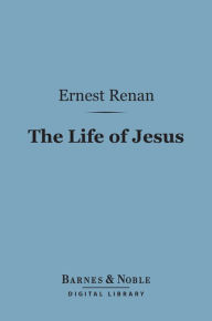 Title: The Life of Jesus (Barnes & Noble Digital Library), Author: Ernest Renan