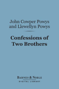 Title: Confessions of Two Brothers (Barnes & Noble Digital Library), Author: John Cowper Powys