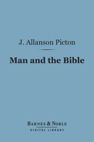 Title: Man and the Bible (Barnes & Noble Digital Library): A Review of the Place of the Bible In Human History, Author: J. Allanson Picton