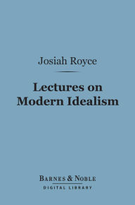 Title: Lectures on Modern Idealism (Barnes & Noble Digital Library), Author: Josiah Royce
