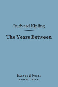 Title: The Years Between (Barnes & Noble Digital Library), Author: Rudyard Kipling