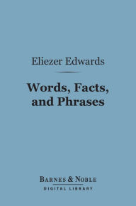 Title: Words, Facts, and Phrases (Barnes & Noble Digital Library): A Dictionary of Curious, Quaint, and Out-Of-The-Way Matters, Author: Eliezer Edwards