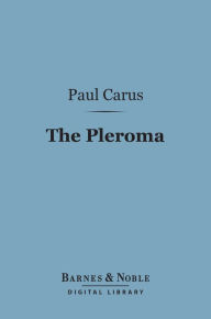 Title: The Pleroma (Barnes & Noble Digital Library): An Essay on the Origin of Christianity, Author: Paul Carus