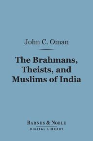 Title: The Brahmans, Theists, and Muslims of India (Barnes & Noble Digital Library), Author: John Campbell Oman