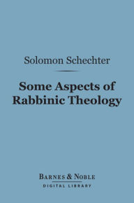 Title: Some Aspects of Rabbinic Theology (Barnes & Noble Digital Library), Author: Solomon Schechter
