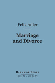 Title: Marriage and Divorce (Barnes & Noble Digital Library), Author: Felix Adler