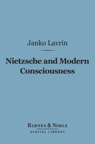 Title: Nietzsche and Modern Consciousness (Barnes & Noble Digital Library), Author: Janko Lavrin