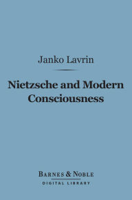 Title: Nietzsche and Modern Consciousness (Barnes & Noble Digital Library), Author: Janko Lavrin