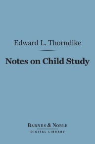 Title: Notes on Child Study (Barnes & Noble Digital Library), Author: Edward  Lee Thorndike