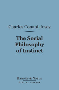 Title: The Social Philosophy of Instinct (Barnes & Noble Digital Library), Author: Charles  Conant Josey