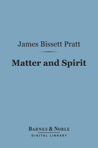 Title: Matter and Spirit (Barnes & Noble Digital Library), Author: James Bissett Pratt