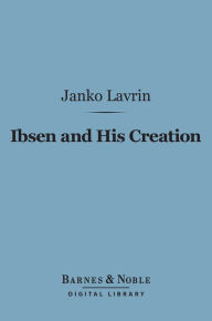 Title: Ibsen and His Creation (Barnes & Noble Digital Library), Author: Janko Lavrin