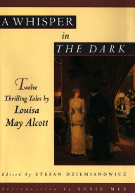 A Whisper in the Dark: Twelve Thrilling Tales by Louisa May Alcott