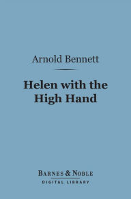 Title: Helen with the High Hand (Barnes & Noble Digital Library), Author: Arnold Bennett