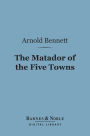 The Matador of the Five Towns (Barnes & Noble Digital Library): And Other Stories