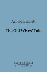 Title: The Old Wives Tale (Barnes & Noble Digital Library), Author: Arnold Bennett
