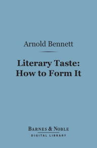 Title: Literary Taste: How to Form It (Barnes & Noble Digital Library), Author: Arnold Bennett