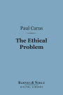 The Ethical Problem (Barnes & Noble Digital Library): Three Lectures on Ethics as a Science