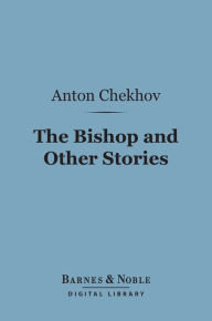 Title: The Bishop and Other Stories (Barnes & Noble Digital Library), Author: Anton Chekhov