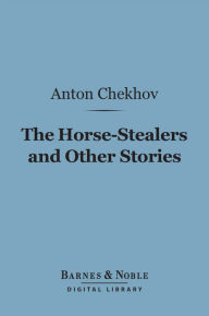 Title: The Horse-Stealers and Other Stories (Barnes & Noble Digital Library), Author: Anton Chekhov