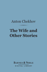 Title: The Wife and Other Stories (Barnes & Noble Digital Library), Author: Anton Chekhov