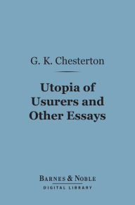 Title: Utopia of Usurers and Other Essays (Barnes & Noble Digital Library), Author: G. K. Chesterton