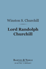 Title: Lord Randolph Churchill (Barnes & Noble Digital Library), Author: Winston S. Churchill