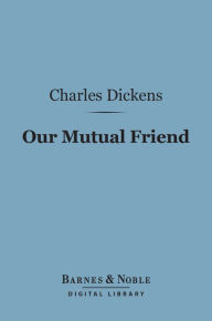 Title: Our Mutual Friend (Barnes & Noble Digital Library), Author: Charles Dickens