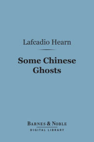 Title: Some Chinese Ghosts (Barnes & Noble Digital Library), Author: Lafcadio Hearn