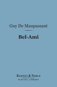 Title: Bel-Ami (Barnes & Noble Digital Library), Author: Guy de Maupassant